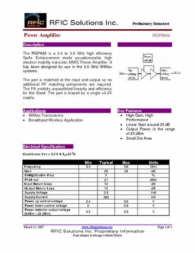 Rficsolutions.Inc RGPA03 The RGPA03 is a 3.4 to 3.6 GHz high efficiency GaAs Enhancement mode psuedomorphic high electron mobility transistor MMIC Power Amplifier. It has been designed for use in the 3.5 GHz WiMax systems.
The part is matched at the input and output so no additional RF matching components are required. The PA exhibits unparalleled linearity and efficiency for this Band. The part is biased by a single +3.3V supply.